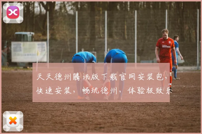 天天德州腾讯版下载官网安装包，快速安装，畅玩德州，体验极致乐趣，三重福利等你来