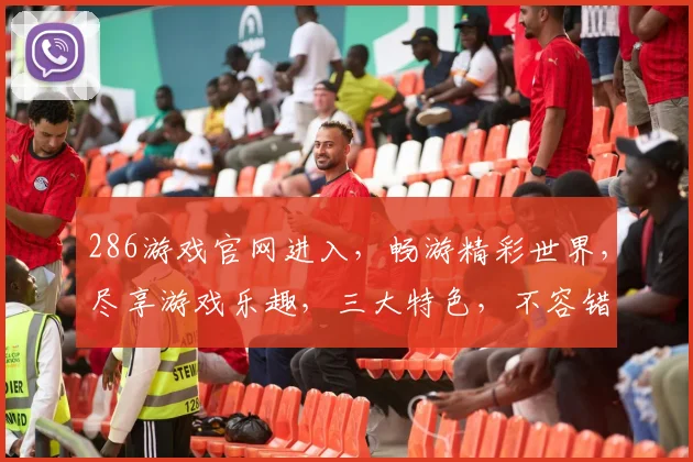 286游戏官网进入，畅游精彩世界，尽享游戏乐趣，三大特色，不容错过，立即体验