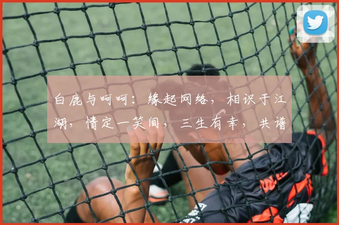 白鹿与呵呵：缘起网络，相识于江湖，情定一笑间，三生有幸，共谱佳话。
